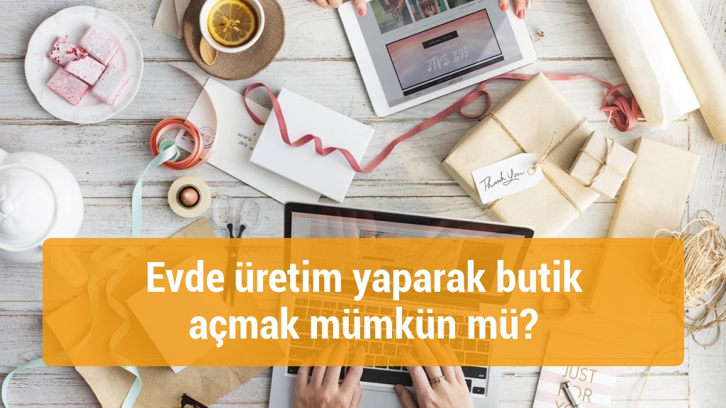 Evde üretim yaparak butik açmak mümkün mü?