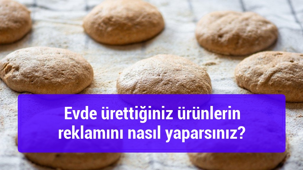 Evde ürettiğiniz ürünlerin reklamını nasıl yaparsınız?