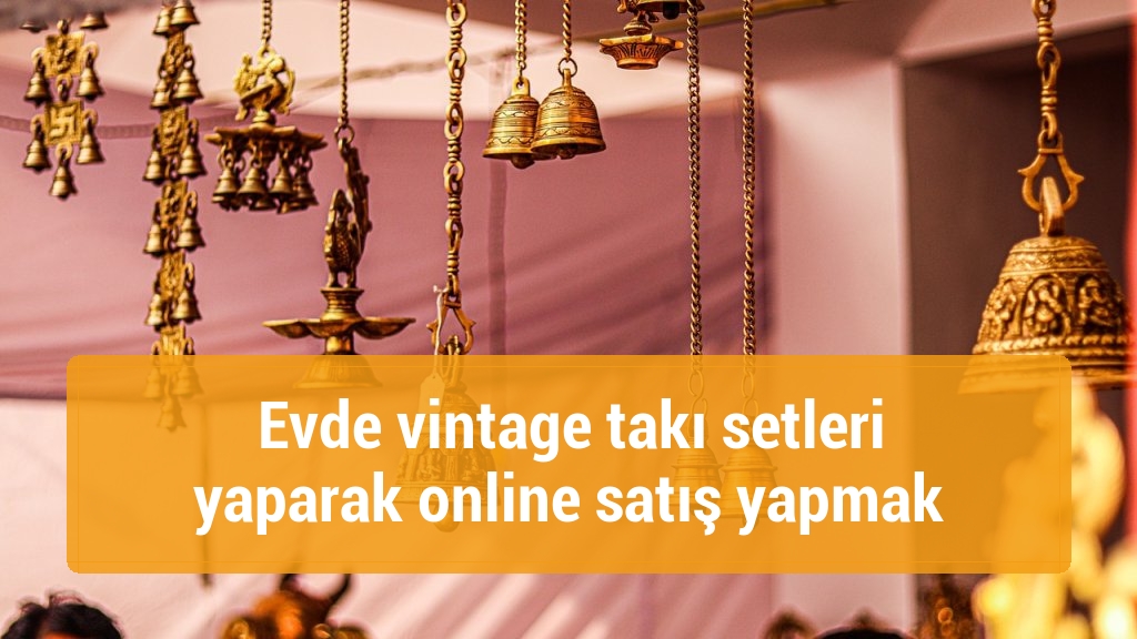 Evde vintage takı setleri yaparak online satış yapmak