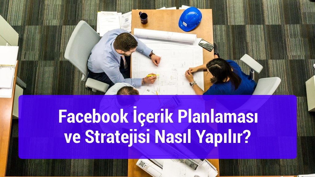 Facebook İçerik Planlaması ve Stratejisi Nasıl Yapılır?