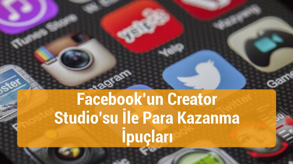 Facebook’un Creator Studio’su İle Para Kazanma İpuçları