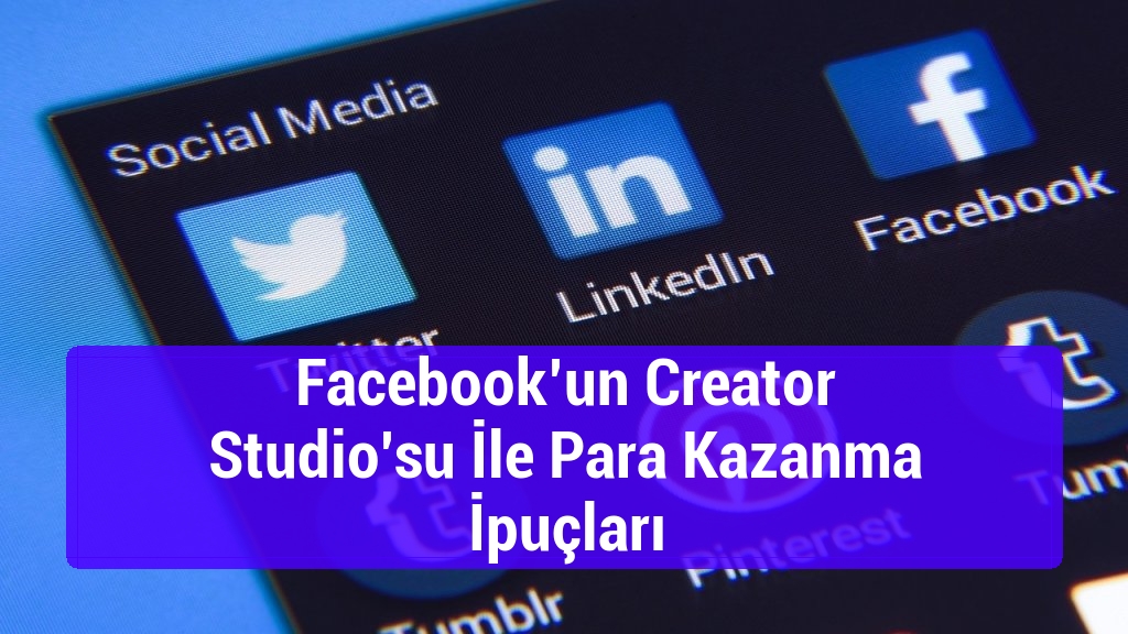 Facebook’un Creator Studio’su İle Para Kazanma İpuçları