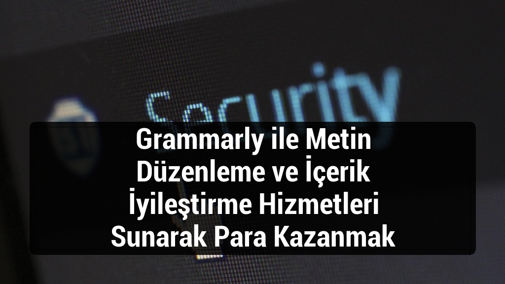 Grammarly ile Metin Düzenleme ve İçerik İyileştirme Hizmetleri Sunarak Para Kazanmak