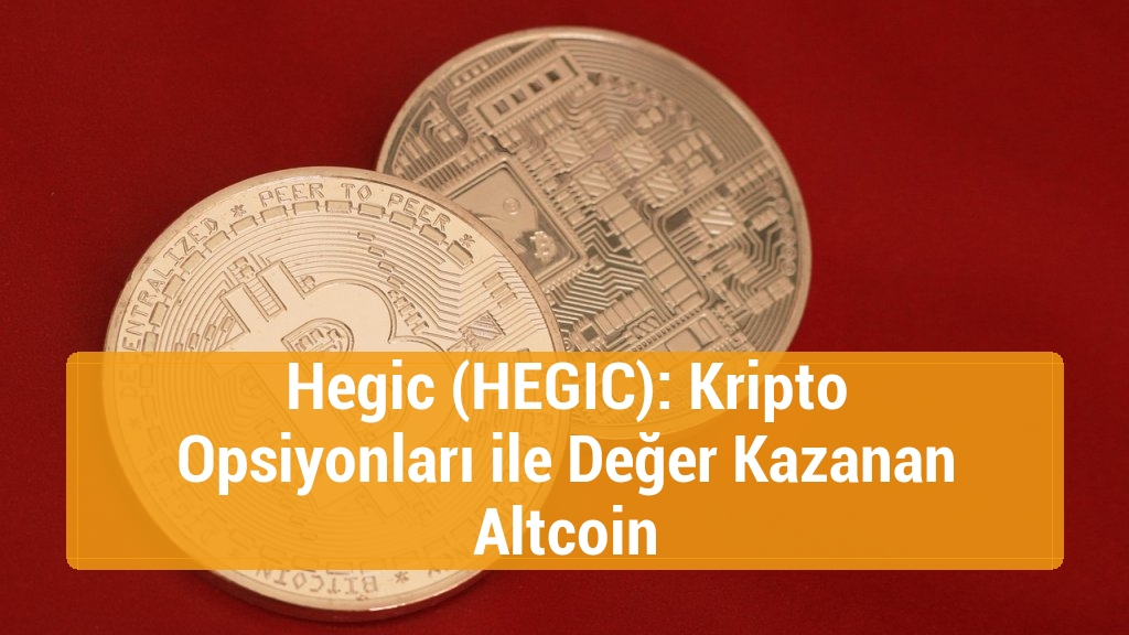 Hegic (HEGIC): Kripto Opsiyonları ile Değer Kazanan Altcoin