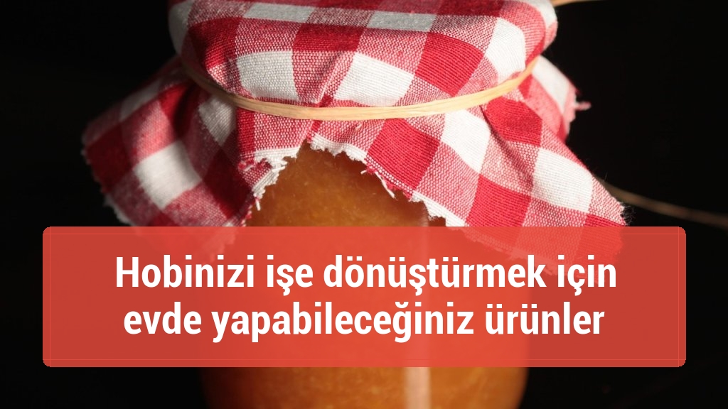 Hobinizi işe dönüştürmek için evde yapabileceğiniz ürünler