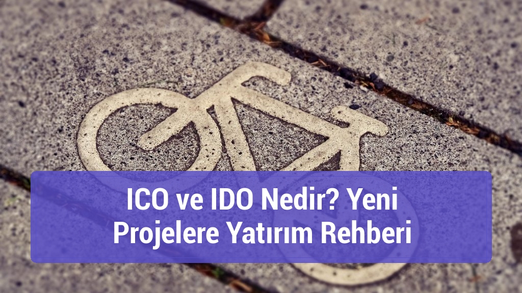 ICO ve IDO Nedir? Yeni Projelere Yatırım Rehberi
