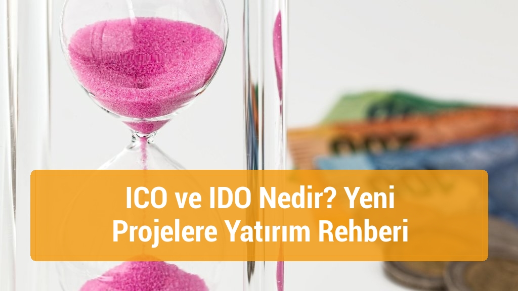 ICO ve IDO Nedir? Yeni Projelere Yatırım Rehberi