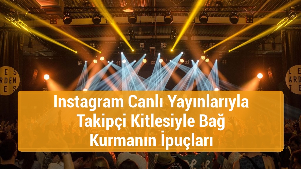 Instagram Canlı Yayınlarıyla Takipçi Kitlesiyle Bağ Kurmanın İpuçları