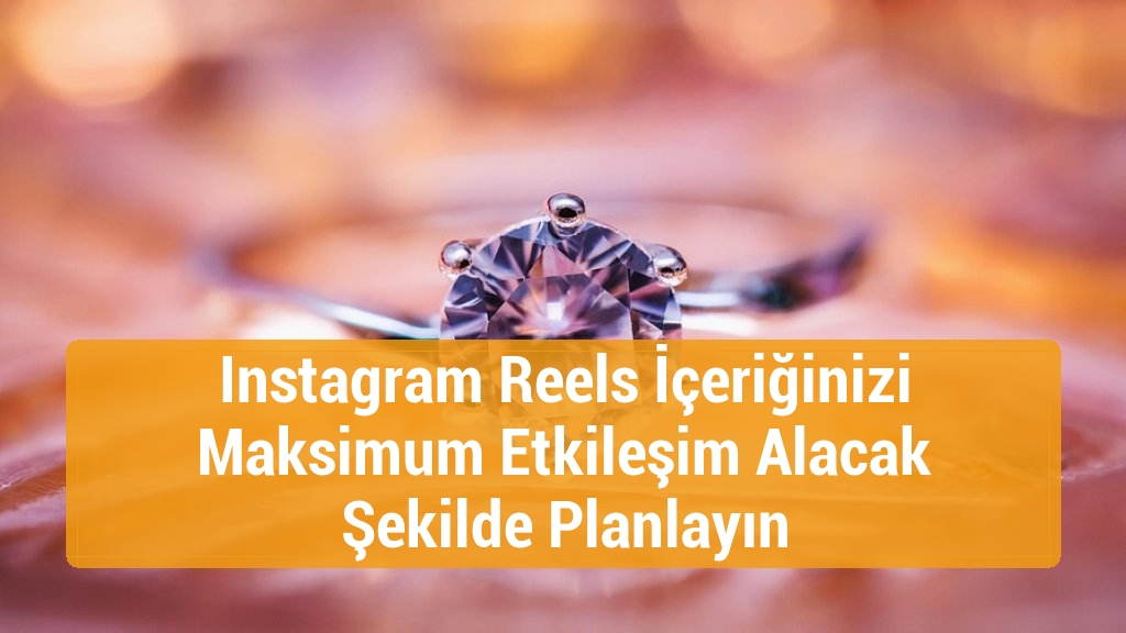 Instagram Reels İçeriğinizi Maksimum Etkileşim Alacak Şekilde Planlayın