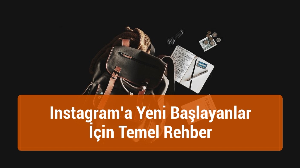 Instagram’a Yeni Başlayanlar İçin Temel Rehber