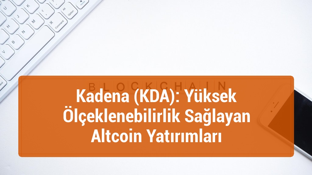 Kadena (KDA): Yüksek Ölçeklenebilirlik Sağlayan Altcoin Yatırımları