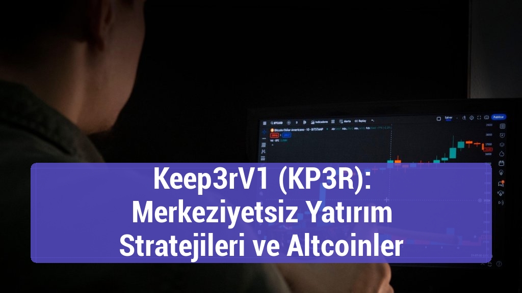 Keep3rV1 (KP3R): Merkeziyetsiz Yatırım Stratejileri ve Altcoinler