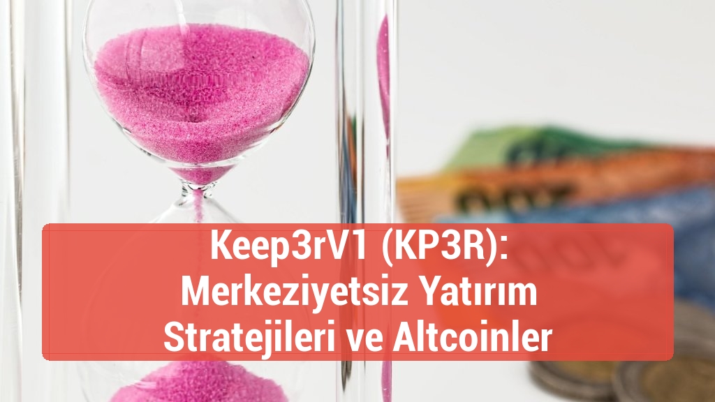 Keep3rV1 (KP3R): Merkeziyetsiz Yatırım Stratejileri ve Altcoinler