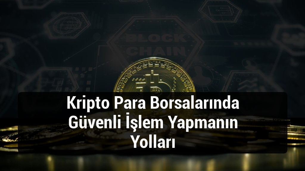Kripto Para Borsalarında Güvenli İşlem Yapmanın Yolları