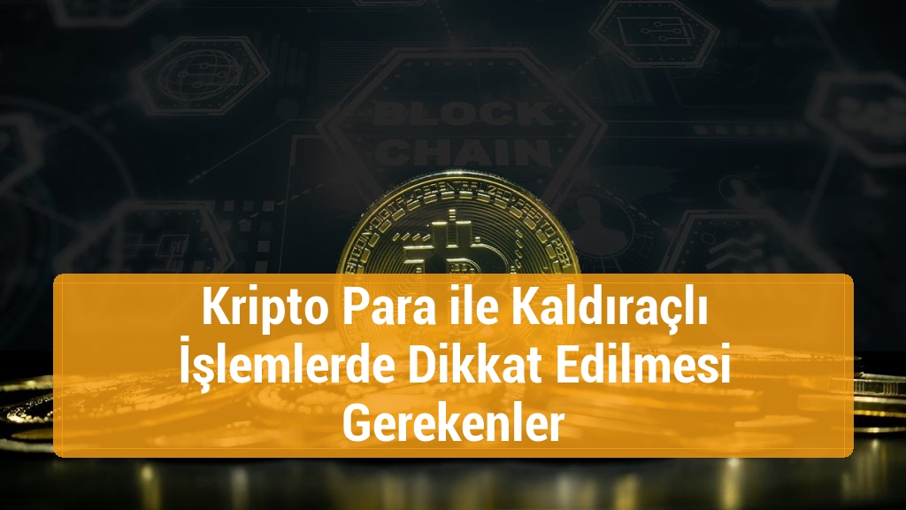 Kripto Para ile Kaldıraçlı İşlemlerde Dikkat Edilmesi Gerekenler