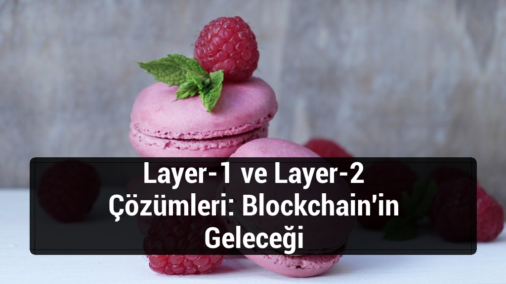 Layer-1 ve Layer-2 Çözümleri: Blockchain'in Geleceği
