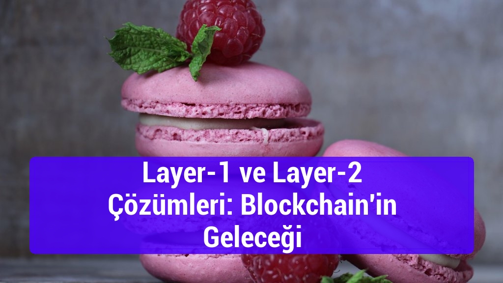 Layer-1 ve Layer-2 Çözümleri: Blockchain'in Geleceği