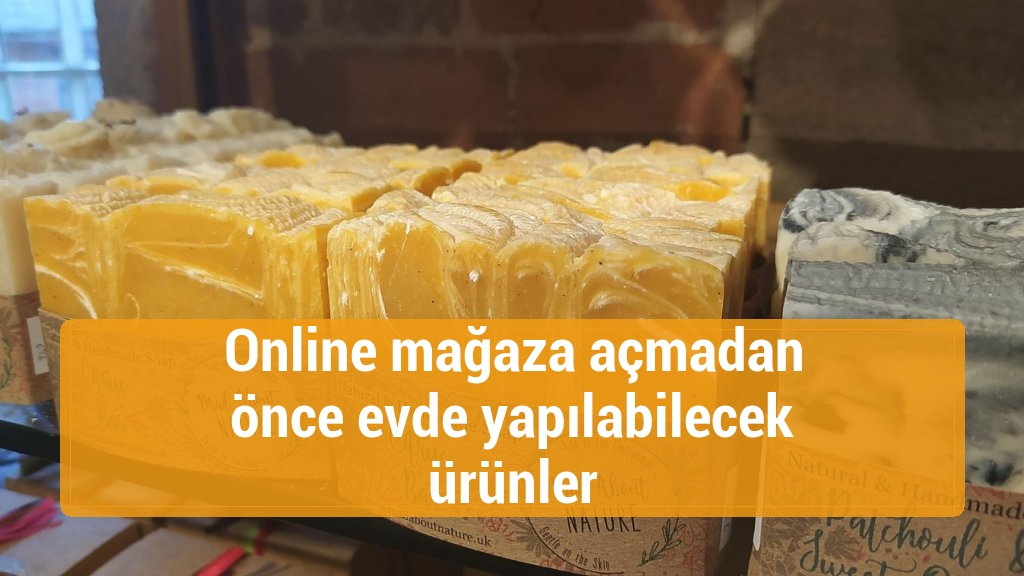 Online mağaza açmadan önce evde yapılabilecek ürünler