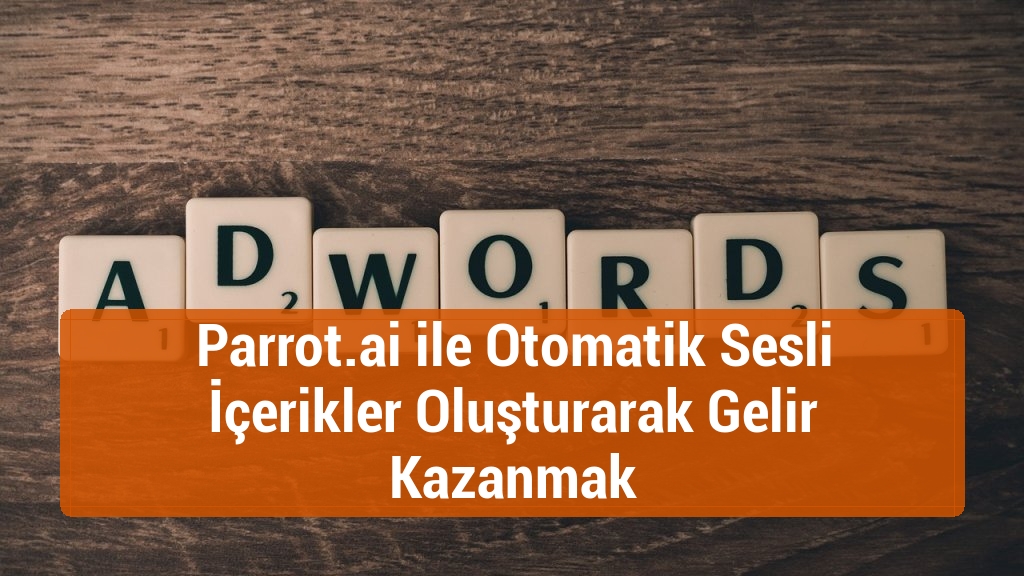 Parrot.ai ile Otomatik Sesli İçerikler Oluşturarak Gelir Kazanmak