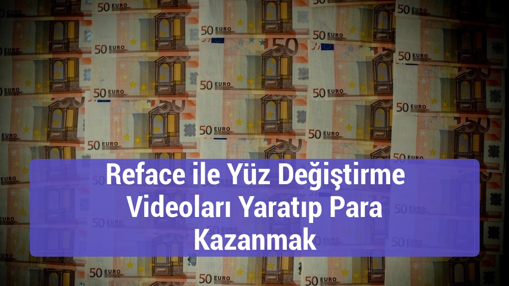 Reface ile Yüz Değiştirme Videoları Yaratıp Para Kazanmak