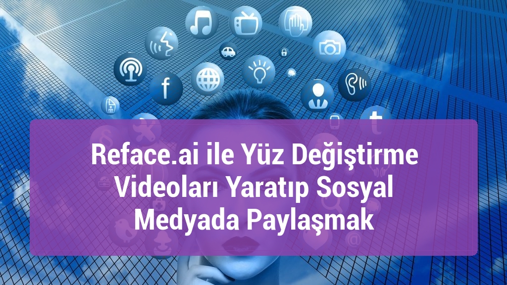 Reface.ai ile Yüz Değiştirme Videoları Yaratıp Sosyal Medyada Paylaşmak