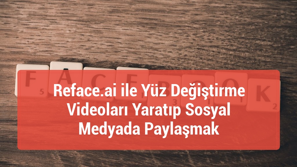 Reface.ai ile Yüz Değiştirme Videoları Yaratıp Sosyal Medyada Paylaşmak