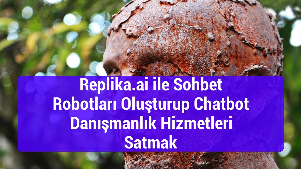 Replika.ai ile Sohbet Robotları Oluşturup Chatbot Danışmanlık Hizmetleri Satmak