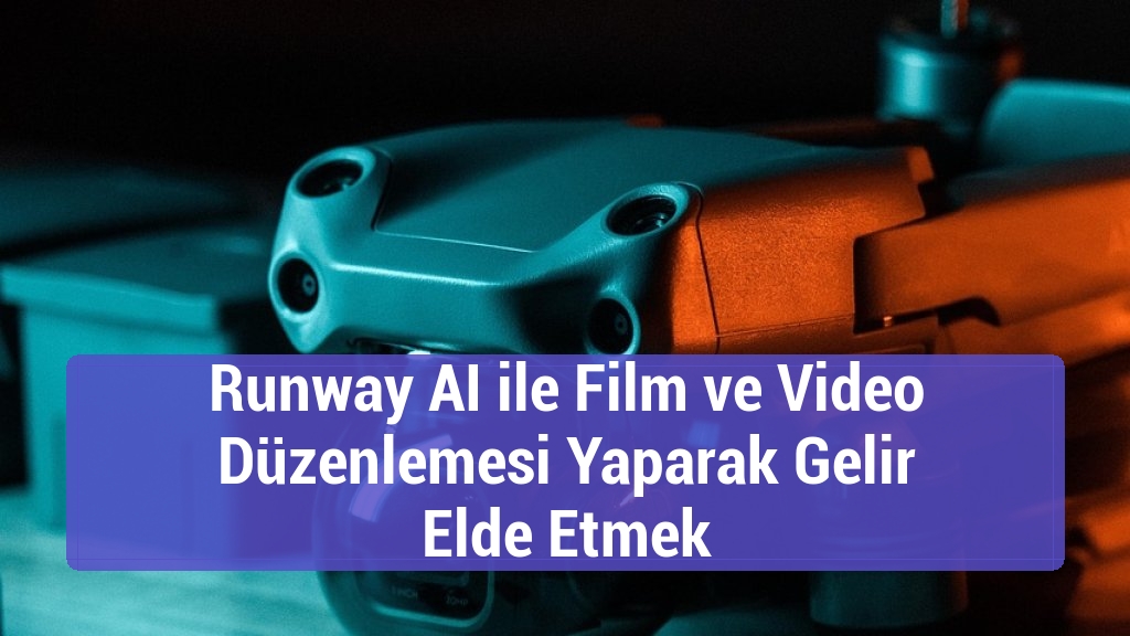 Runway AI ile Film ve Video Düzenlemesi Yaparak Gelir Elde Etmek
