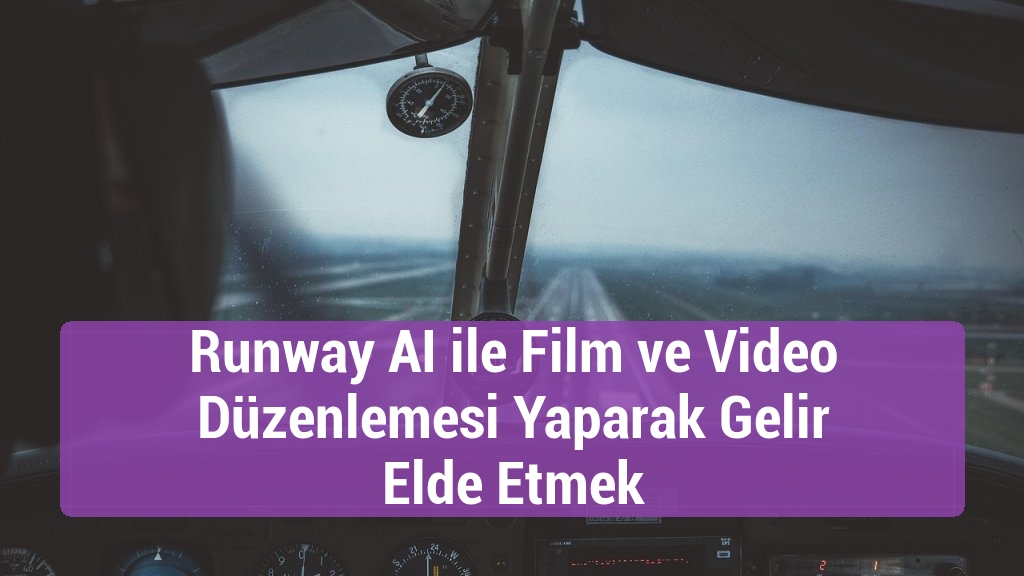 Runway AI ile Film ve Video Düzenlemesi Yaparak Gelir Elde Etmek
