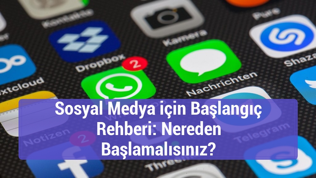 Sosyal Medya için Başlangıç Rehberi: Nereden Başlamalısınız?