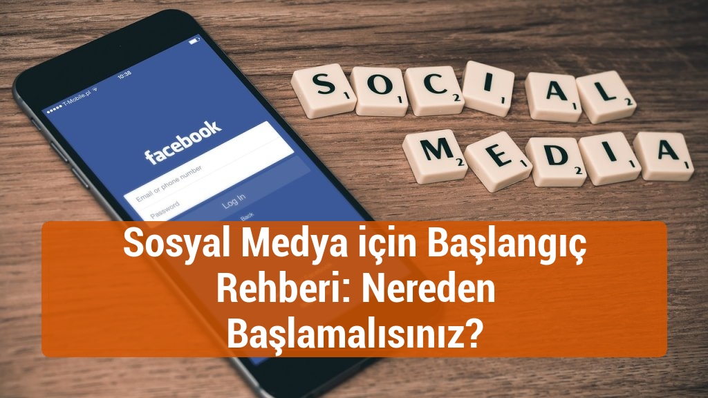 Sosyal Medya için Başlangıç Rehberi: Nereden Başlamalısınız?