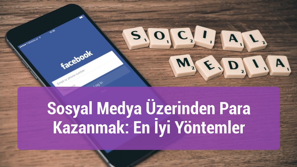Sosyal Medya &Uuml;zerinden Para Kazanmak: En İyi Y&ouml;ntemler