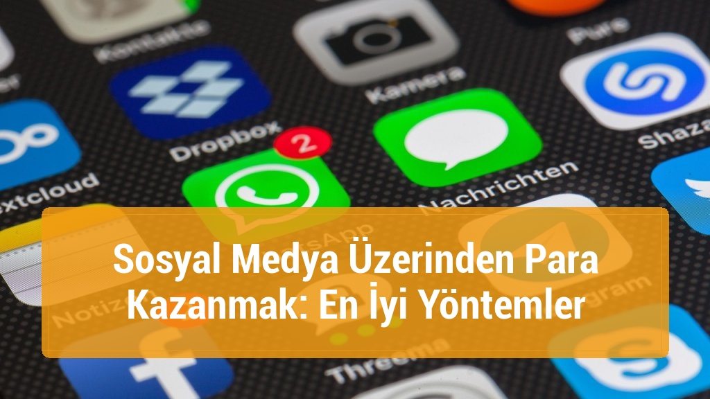Sosyal Medya &Uuml;zerinden Para Kazanmak: En İyi Y&ouml;ntemler
