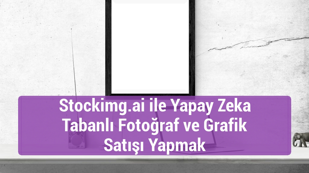 Stockimg.ai ile Yapay Zeka Tabanlı Fotoğraf ve Grafik Satışı Yapmak