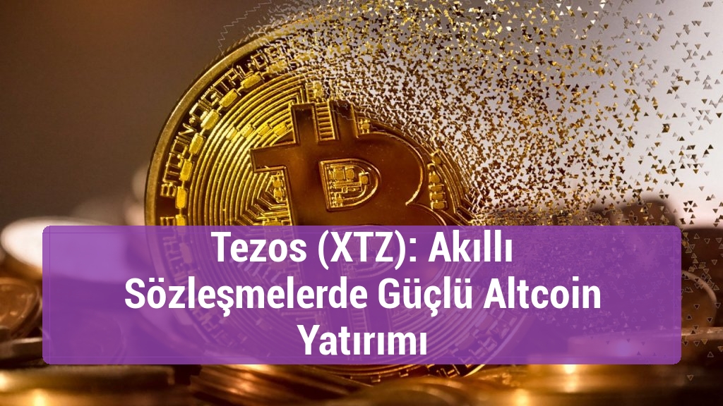 Tezos (XTZ): Akıllı Sözleşmelerde Güçlü Altcoin Yatırımı