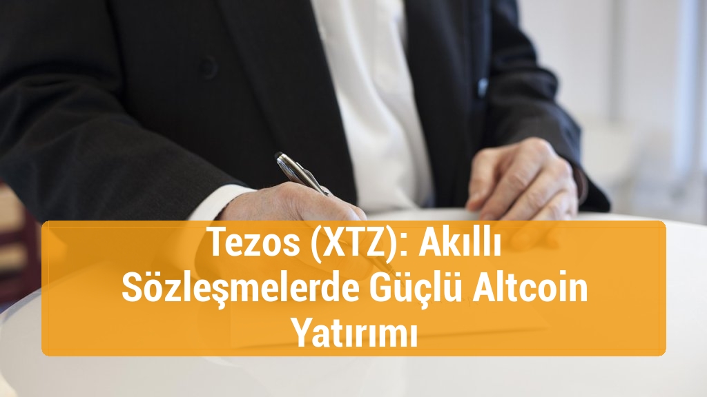 Tezos (XTZ): Akıllı Sözleşmelerde Güçlü Altcoin Yatırımı