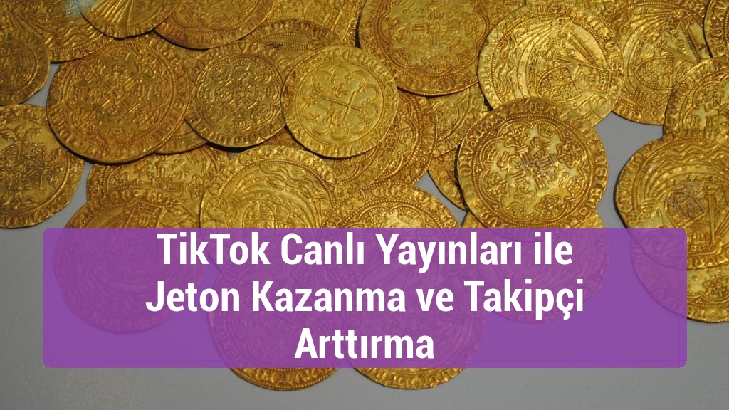 TikTok Canlı Yayınları ile Jeton Kazanma ve Takipçi Arttırma