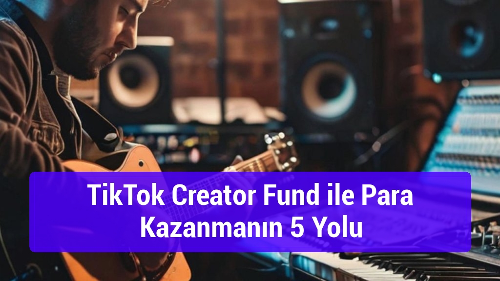 TikTok Creator Fund ile Para Kazanmanın 5 Yolu