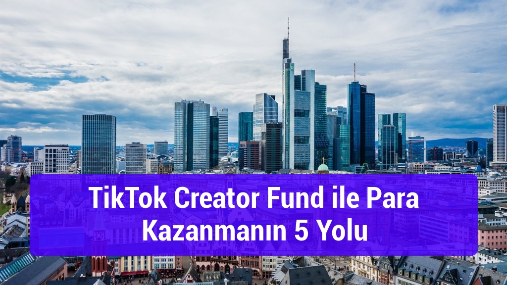 TikTok Creator Fund ile Para Kazanmanın 5 Yolu