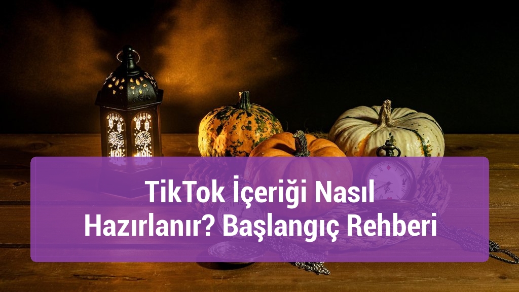 TikTok İçeriği Nasıl Hazırlanır? Başlangıç Rehberi
