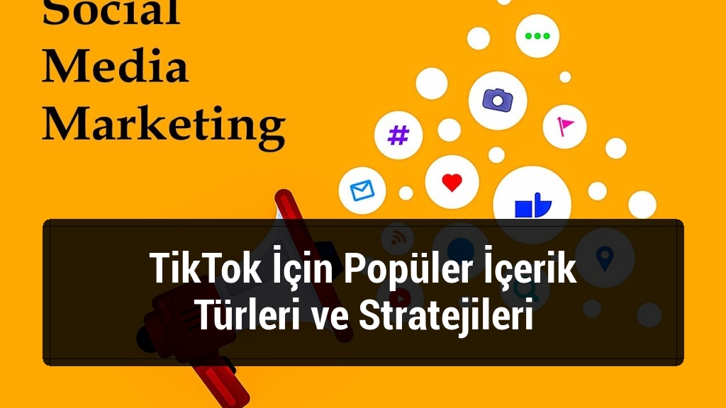 TikTok İçin Popüler İçerik Türleri ve Stratejileri