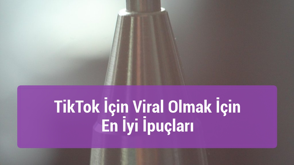 TikTok İçin Viral Olmak İçin En İyi İpuçları