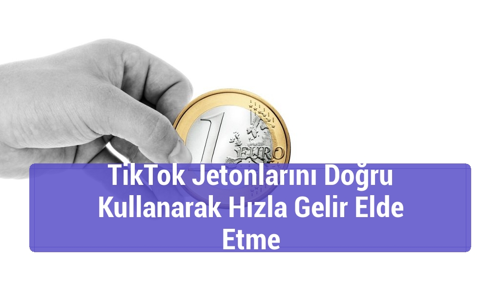 TikTok Jetonlarını Doğru Kullanarak Hızla Gelir Elde Etme