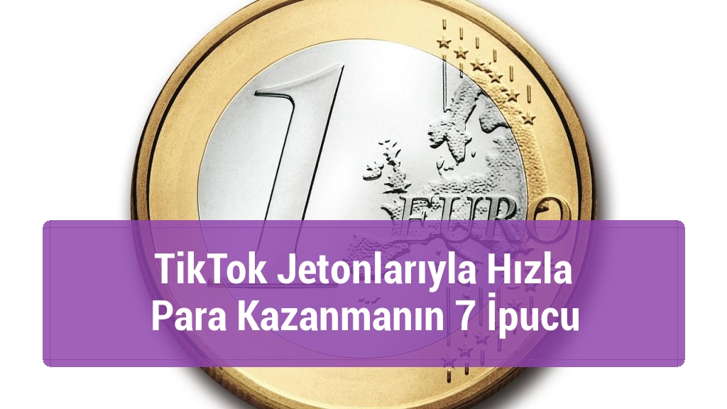 TikTok Jetonlarıyla Hızla Para Kazanmanın 7 İpucu