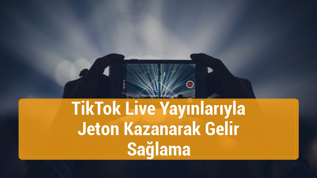 TikTok Live Yayınlarıyla Jeton Kazanarak Gelir Sağlama