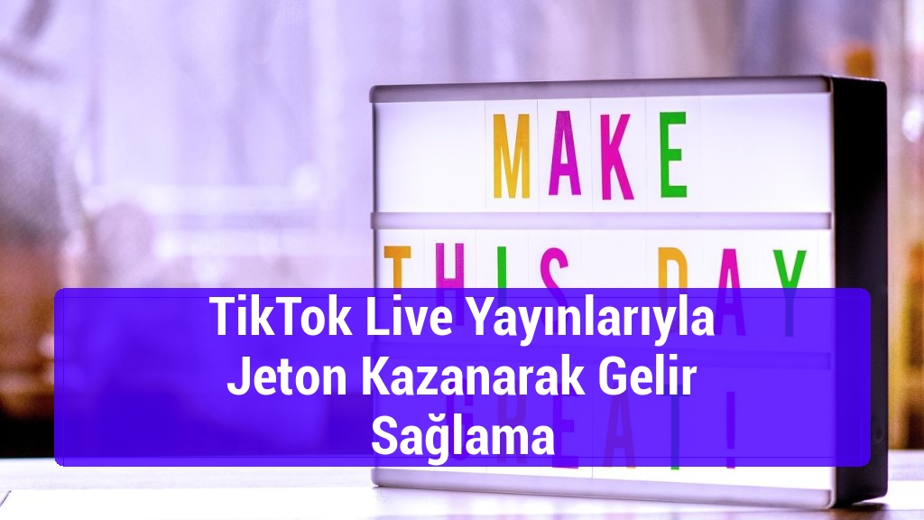 TikTok Live Yayınlarıyla Jeton Kazanarak Gelir Sağlama