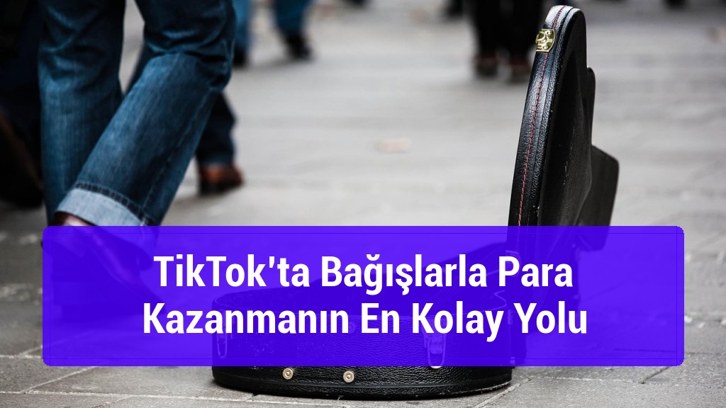 TikTok’ta Bağışlarla Para Kazanmanın En Kolay Yolu