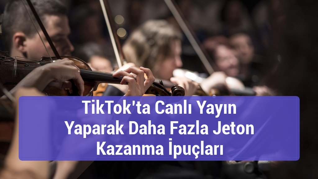 TikTok’ta Canlı Yayın Yaparak Daha Fazla Jeton Kazanma İpuçları