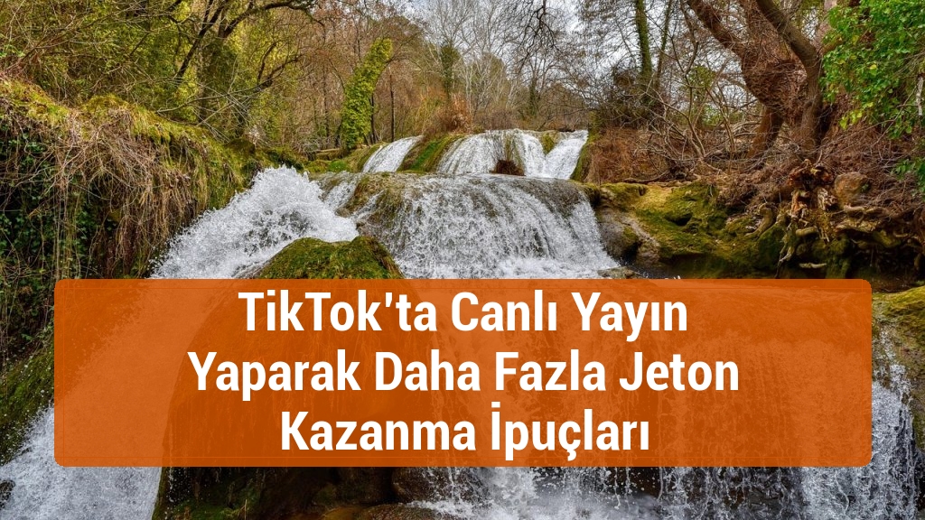 TikTok’ta Canlı Yayın Yaparak Daha Fazla Jeton Kazanma İpuçları