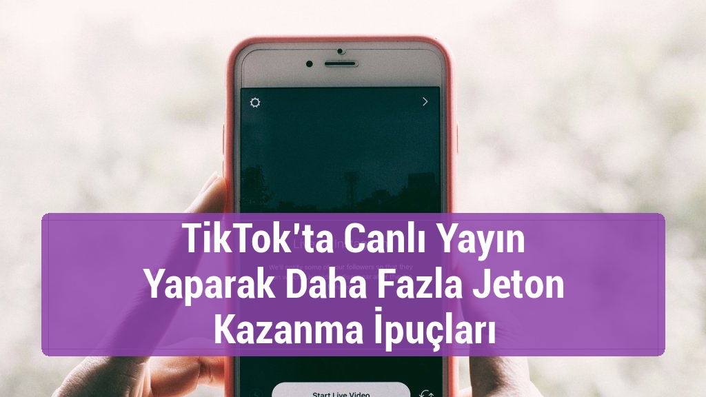 TikTok’ta Canlı Yayın Yaparak Daha Fazla Jeton Kazanma İpuçları